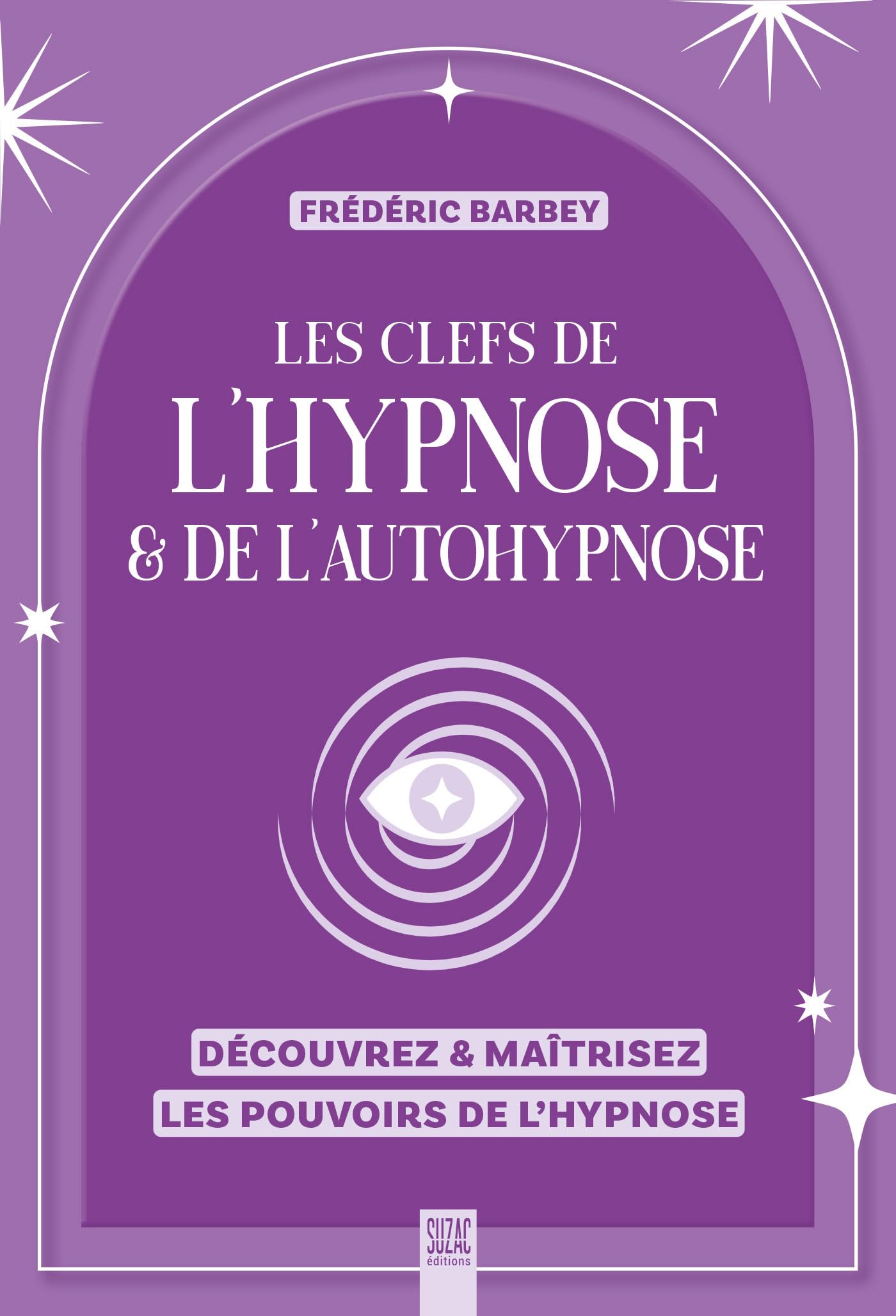 Les clefs de l'hypnose & de l'autohypnose: Découvrez & maîtrisez les pouvoirs de l'hypnose