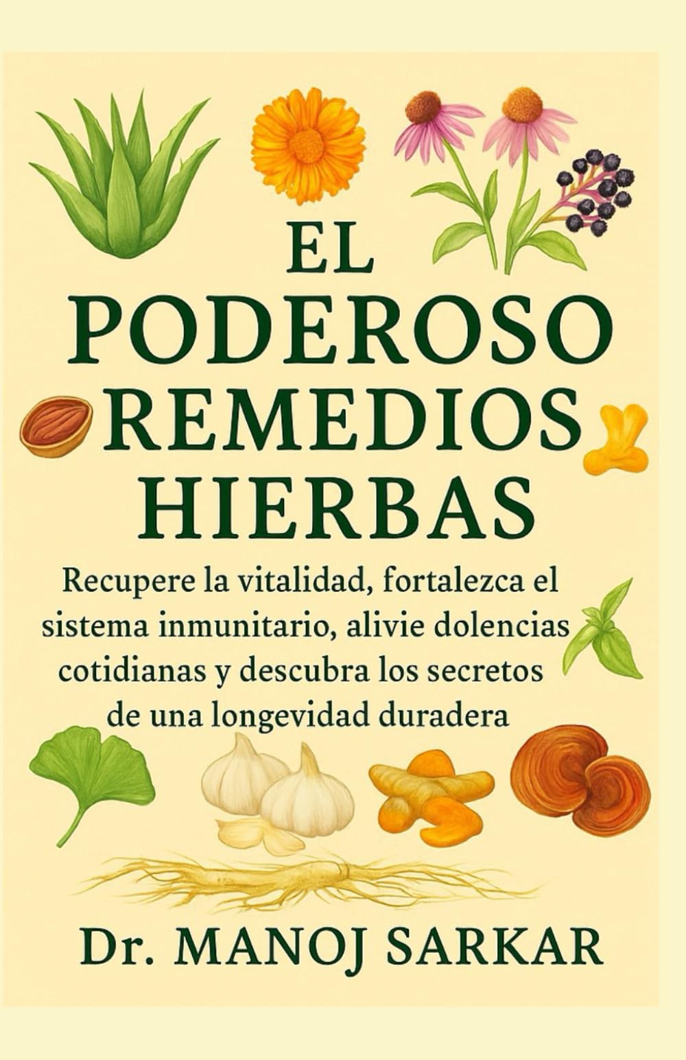 EL PODEROSO REMEDIOS HIERBAS: Recupere la vitalidad, fortalezca el sistema inmunitario, alivie dolencias cotidianas y descubra los secretos de una longevidad duradera.