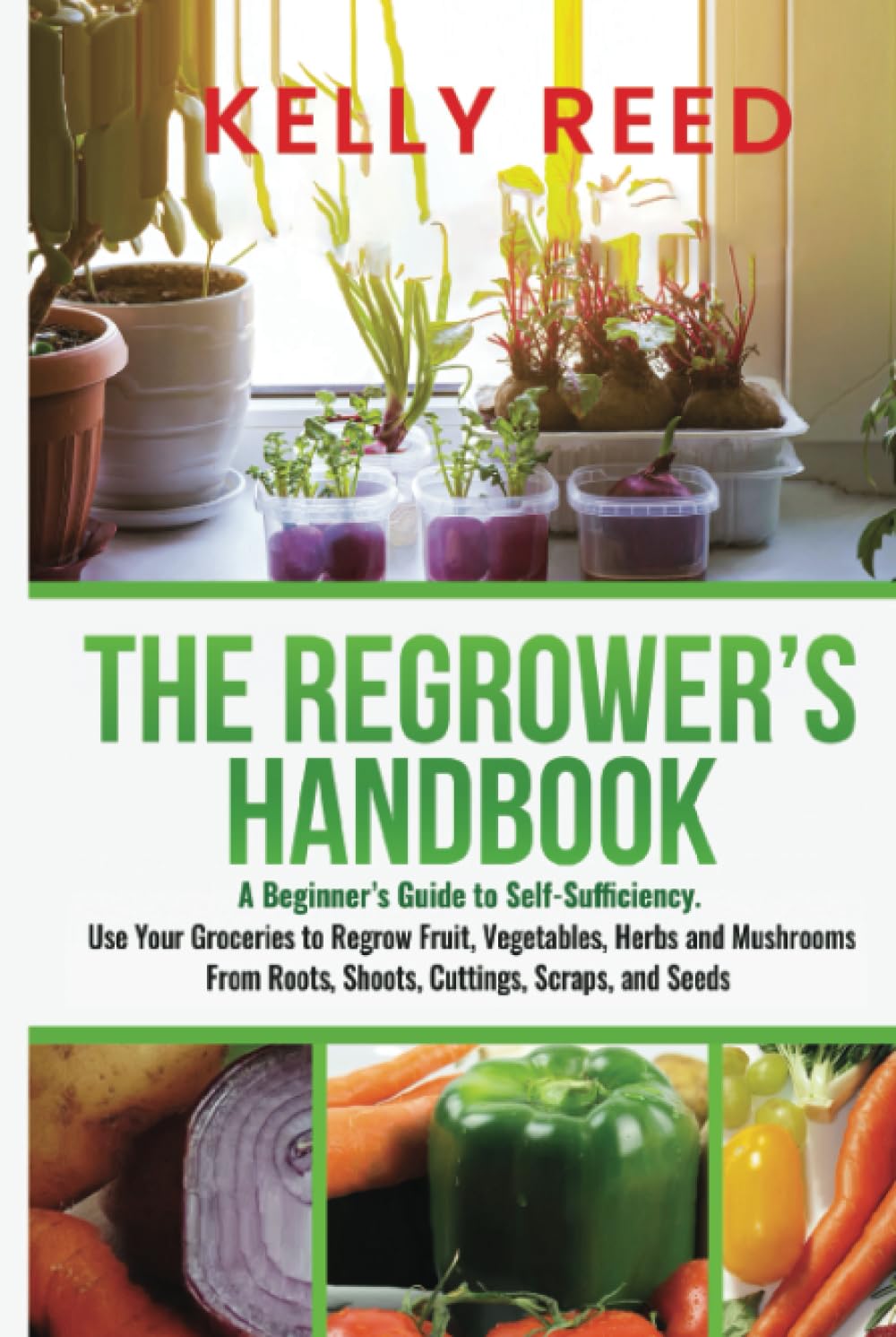 The Regrower’s Handbook: A Beginner’s Guide to Self-Sufficiency. Use Your Groceries to Regrow Fruit, Vegetables, Herbs and Mushrooms From Roots, ...
