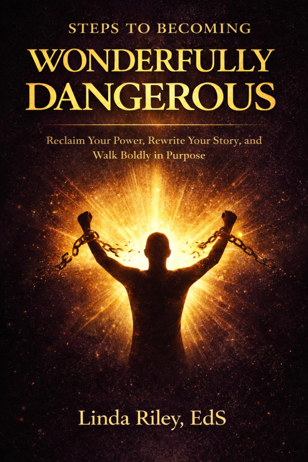 Steps to Becoming Wonderfully Dangerous: Reclaim Your Power, Rewrite Your Story, and Walk Boldly in Purpose