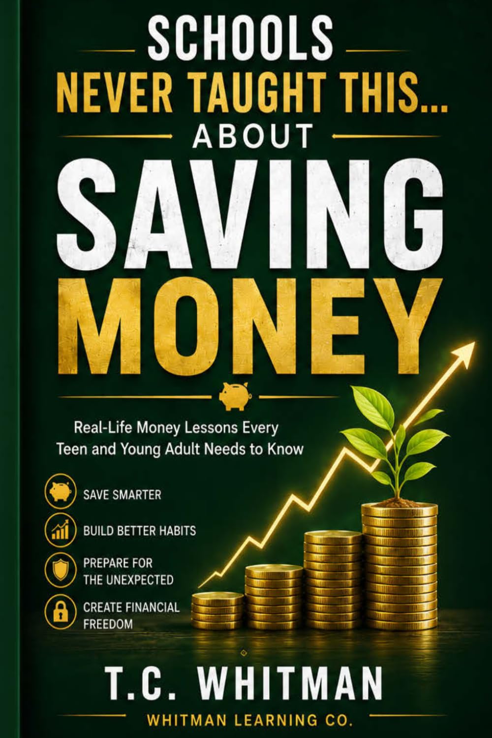 SCHOOLS NEVER TAUGHT THIS... ABOUT SAVING MONEY: Real-Life Money Lessons Every Teen and Young Adult Needs to Know: 1 (Schools Never Taught This... ... About Money, Business, and Financial Freedom)