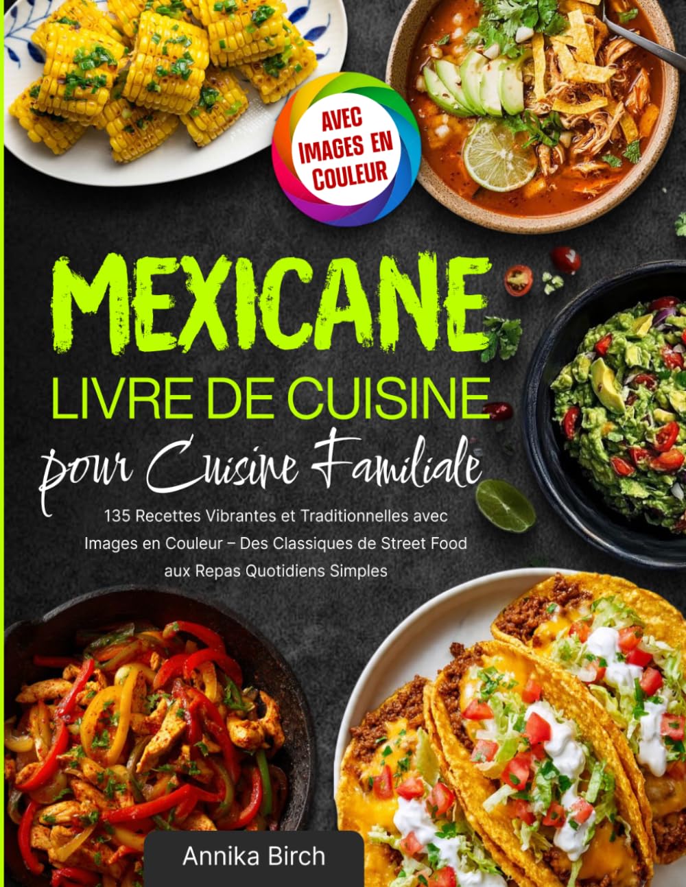Livre de Cuisine Mexicaine pour Cuisine Familiale: 135 Recettes Vibrantes et Traditionnelles avec Images en Couleur – Des Classiques de Street Food aux Repas Quotidiens Simples