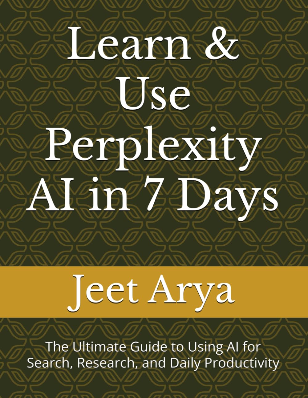 Learn & Use Perplexity AI in 7 Days: The Ultimate Guide to Using AI for Search, Research, and Daily Productivity