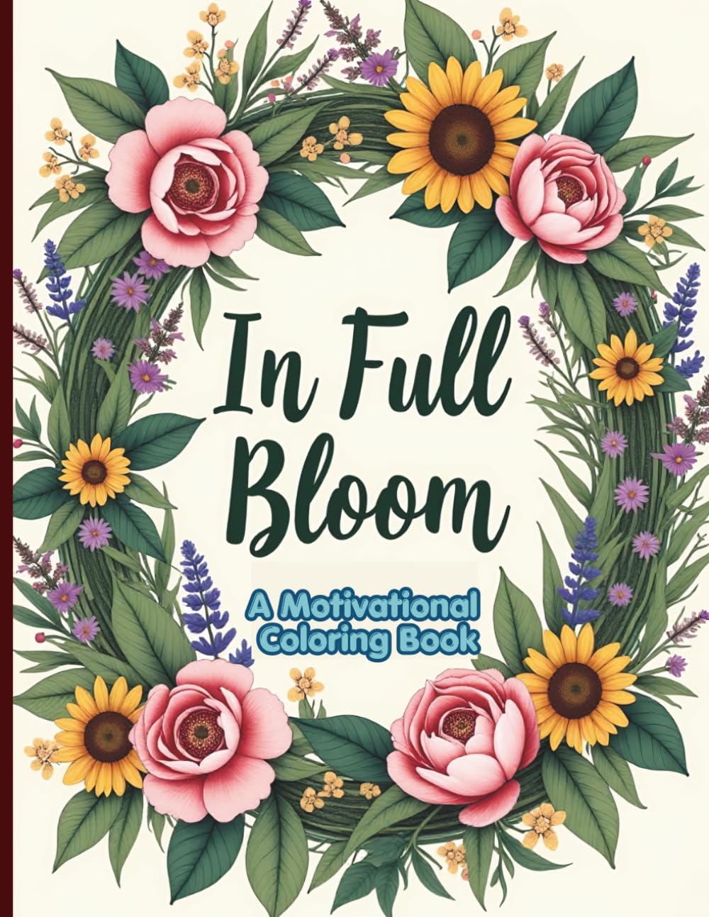 In Full Bloom Motivational Coloring Book: An Adult Coloring Book of Motivational Quotes & Healing Botanicals