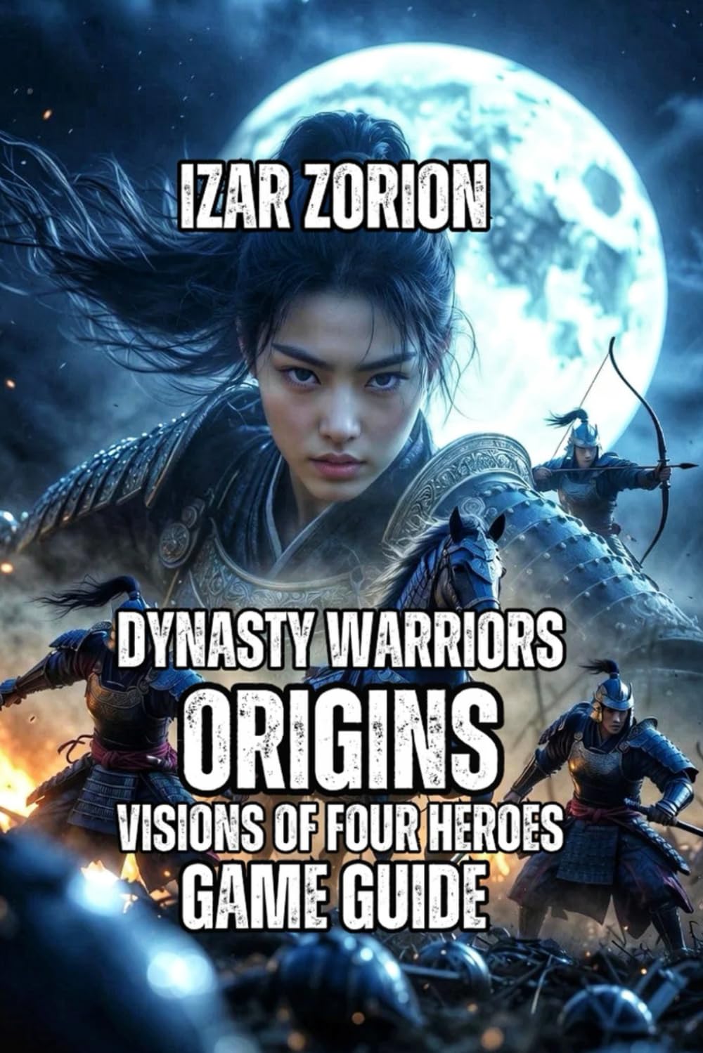 Dynasty Warriors: Origins - Visions of Four Heroes Game Guide: Master Strategic Battles, Weapon Mechanics, and Hero Campaigns