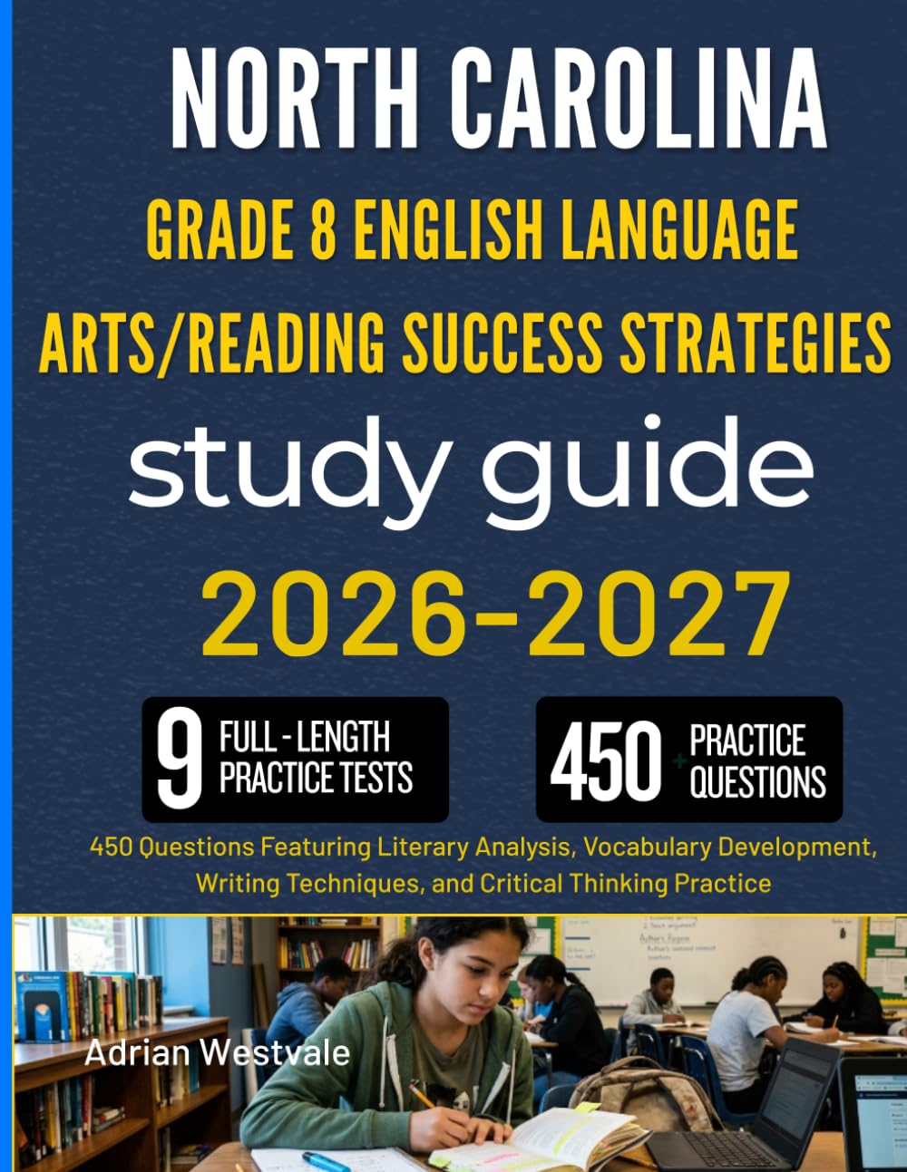 NORTH CAROLINA GRADE 8 ENGLISH LANGUAGE ARTS/READING SUCCESS STRATEGIES STUDY GUIDE: 450 Questions Featuring Literary Analysis, Vocabulary ... Techniques, and Critical Thinking Practice