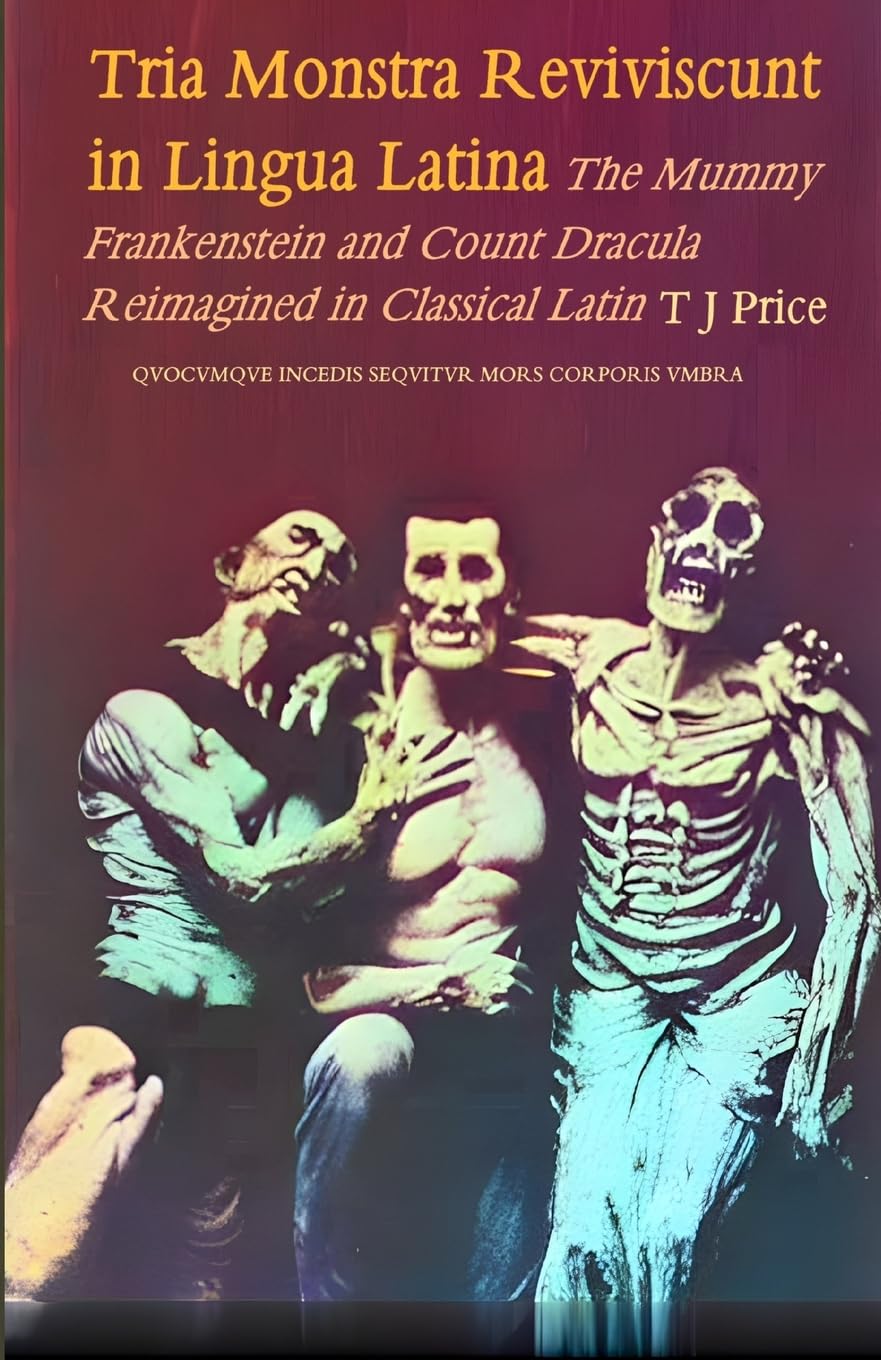 Tria Monstra in Lingua Latina Reviviscunt: The Mummy, Frankenstein and Count Dracula Reimagin