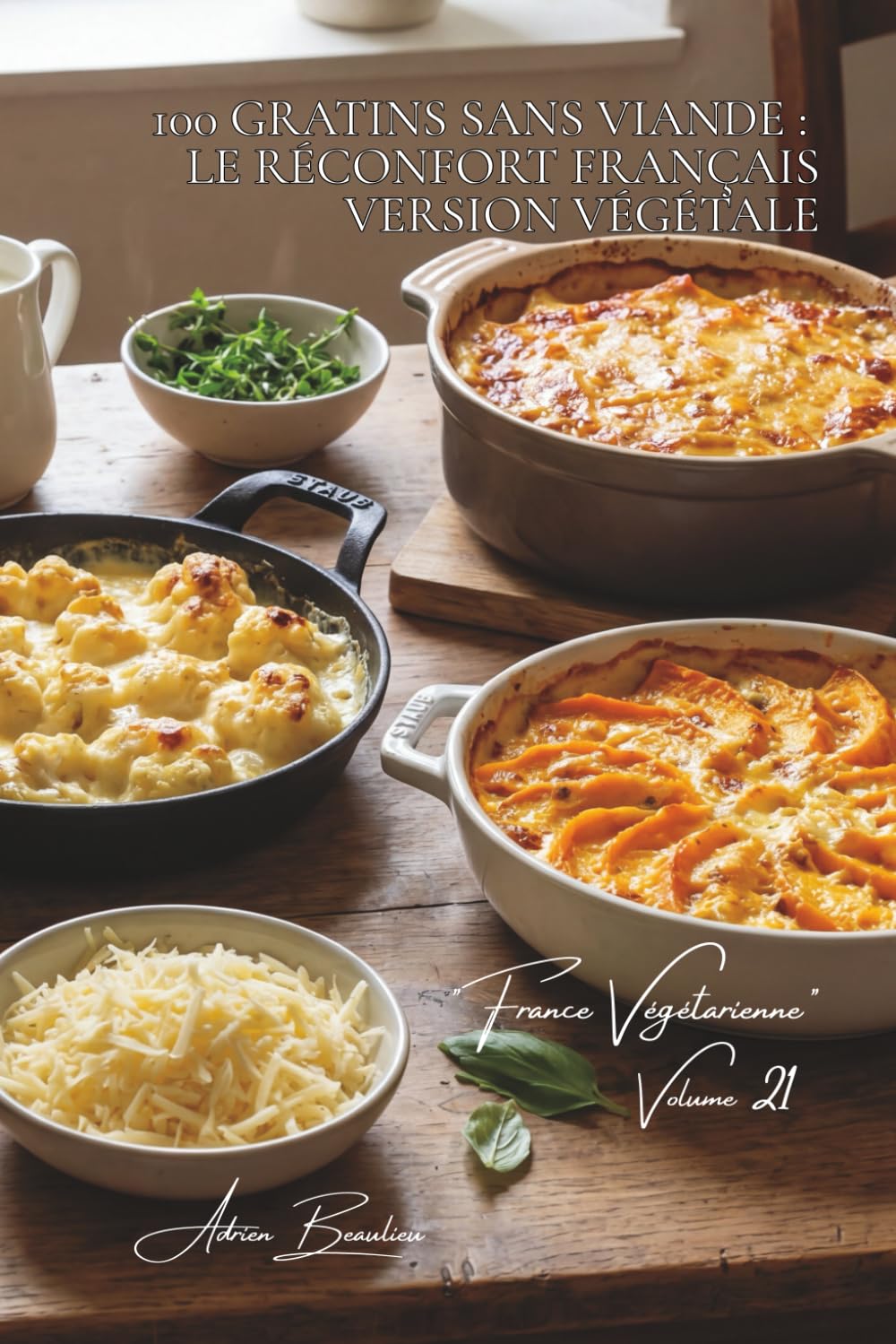100 gratins sans viande : le réconfort français version végétale: Fromages, béchamels, légumes fondants... les gratins qui consolent (SÉRIE LÉGUMES & ... Sous-série "France Végétarienne" (5 livres))