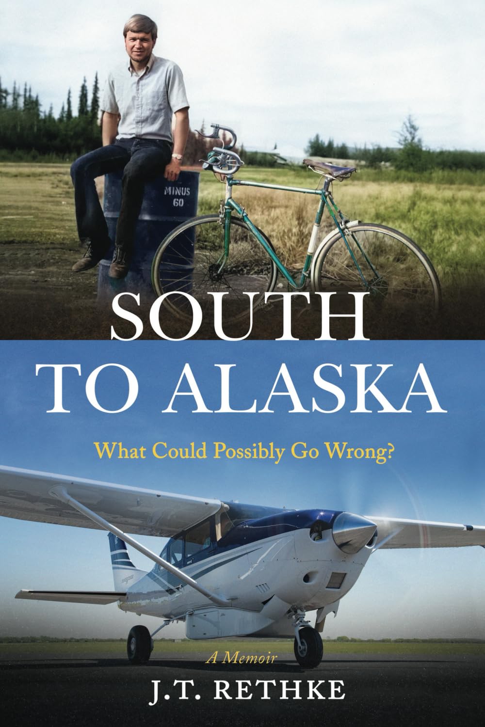 South to Alaska: What Could Possibly Go Wrong? A Memoir