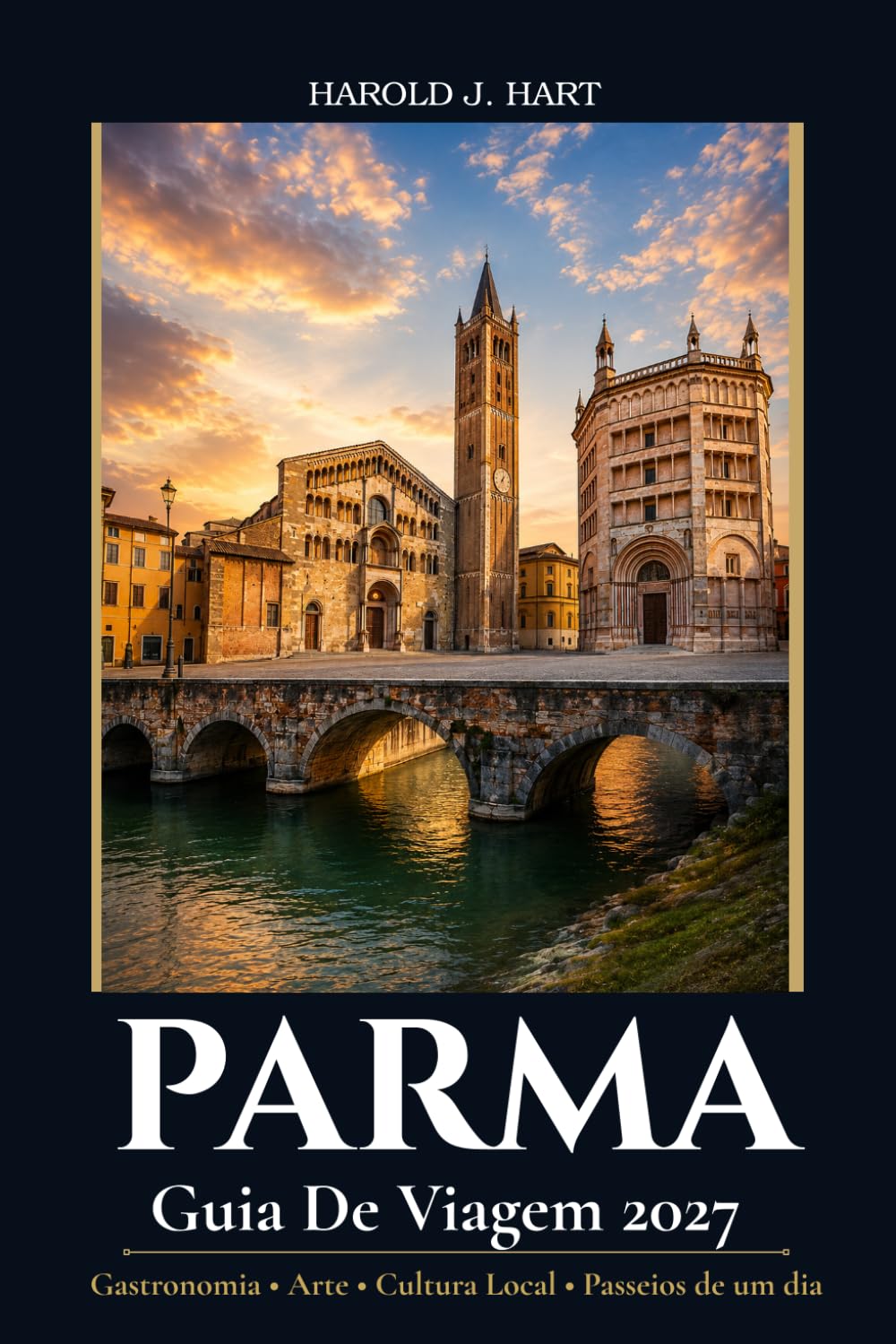 PARMA GUIA DE VIAGEM 2027: Guia Completo de Referência Histórica, Parmigiano Reggiano, Presunto de Parma, Experiências gastronômicas, excursões cênicas de um dia, e Itinerários Perfeitos