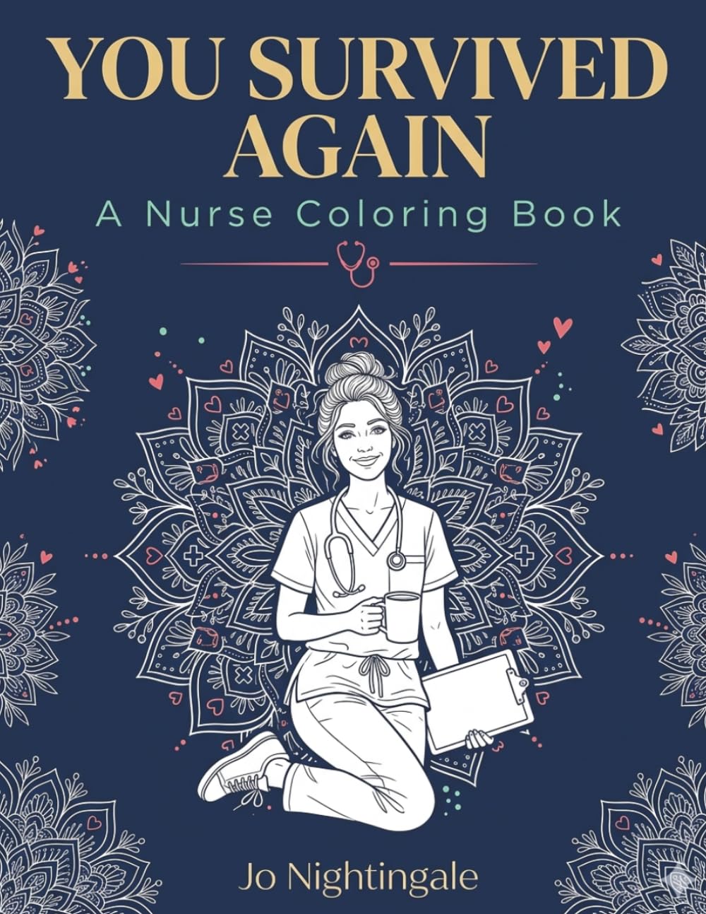 You Survived Again: A Nurse Coloring Book: The Ultimate Coloring Book for Exhausted Night Shift Nurses, Frontline Healthcare Workers, and Every RN, ... Nurse Life, and Motivational Coloring Pages