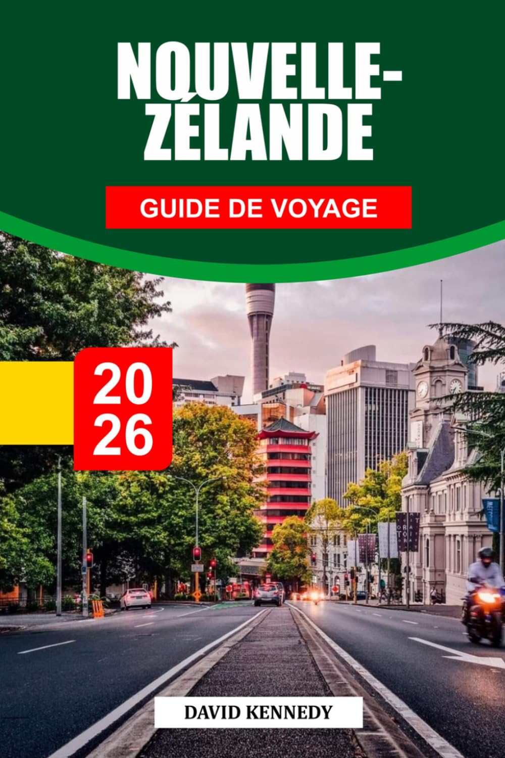 GUIDE DE VOYAGE LA NOUVELLE ZÉLANDE 2026: Découvrez des joyaux cachés, des monuments historiques, des conseils de voyage et des vacances inoubliables