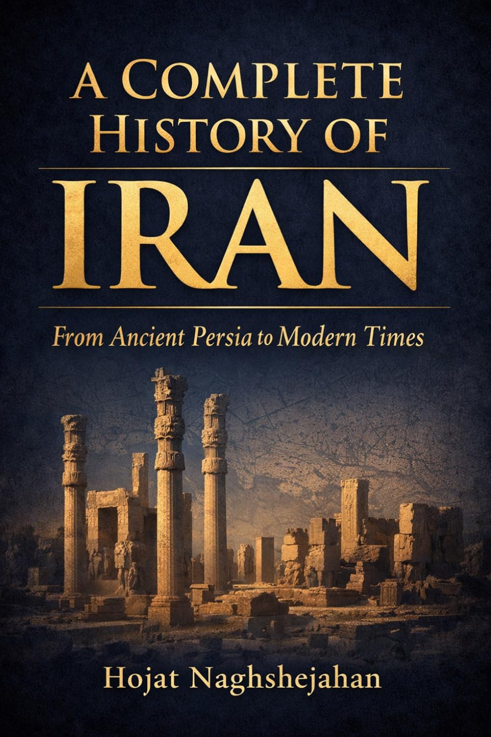 A Complete History of Iran: From Ancient Persia to Modern Times: In English: By Hojat Naghshejahan