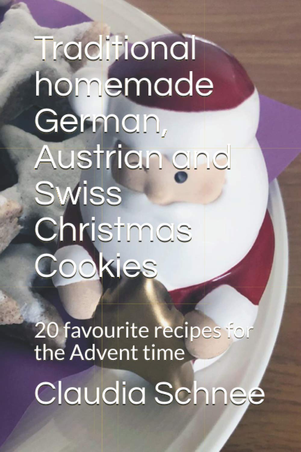 Traditional homemade German, Austrian and Swiss Christmas Cookies: 20 favourite recipes for the Advent time