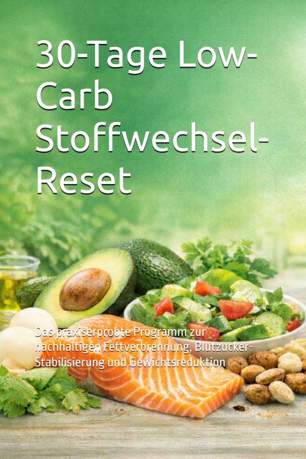 30-Tage Low-Carb Stoffwechsel-Reset: Das praxiserprobte Programm zur nachhaltigen Fettverbrennung, Blutzucker-Stabilisierung und Gewichtsreduktion
