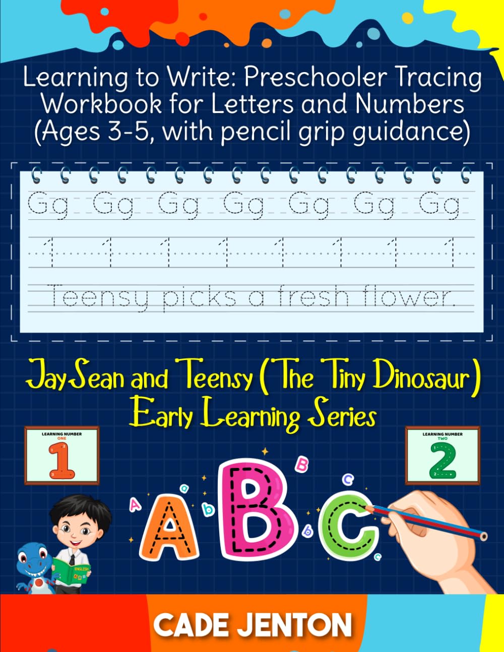 Learning to Write: Preschooler Tracing Workbook for Letters and Numbers (Ages 3-5, with pencil grip guidance): JaySean and Teensy (The Tiny Dinosaur) Early Learning Series