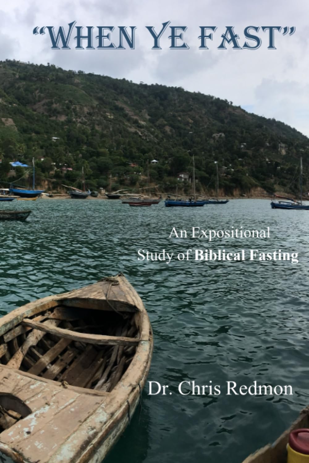 "When Ye Fast": A Thorough Expositional Study of Biblical Fasting