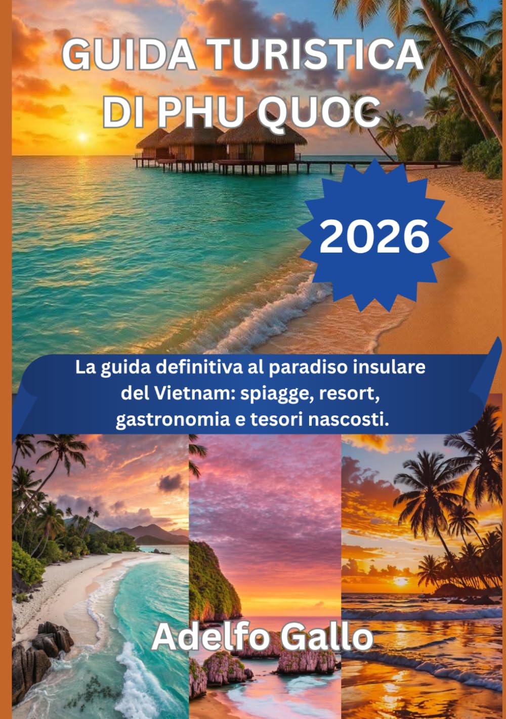 GUIDA TURISTICA DI PHU QUOC 2026: La guida definitiva al paradiso insulare del Vietnam: spiagge, resort, gastronomia e tesori nascosti.