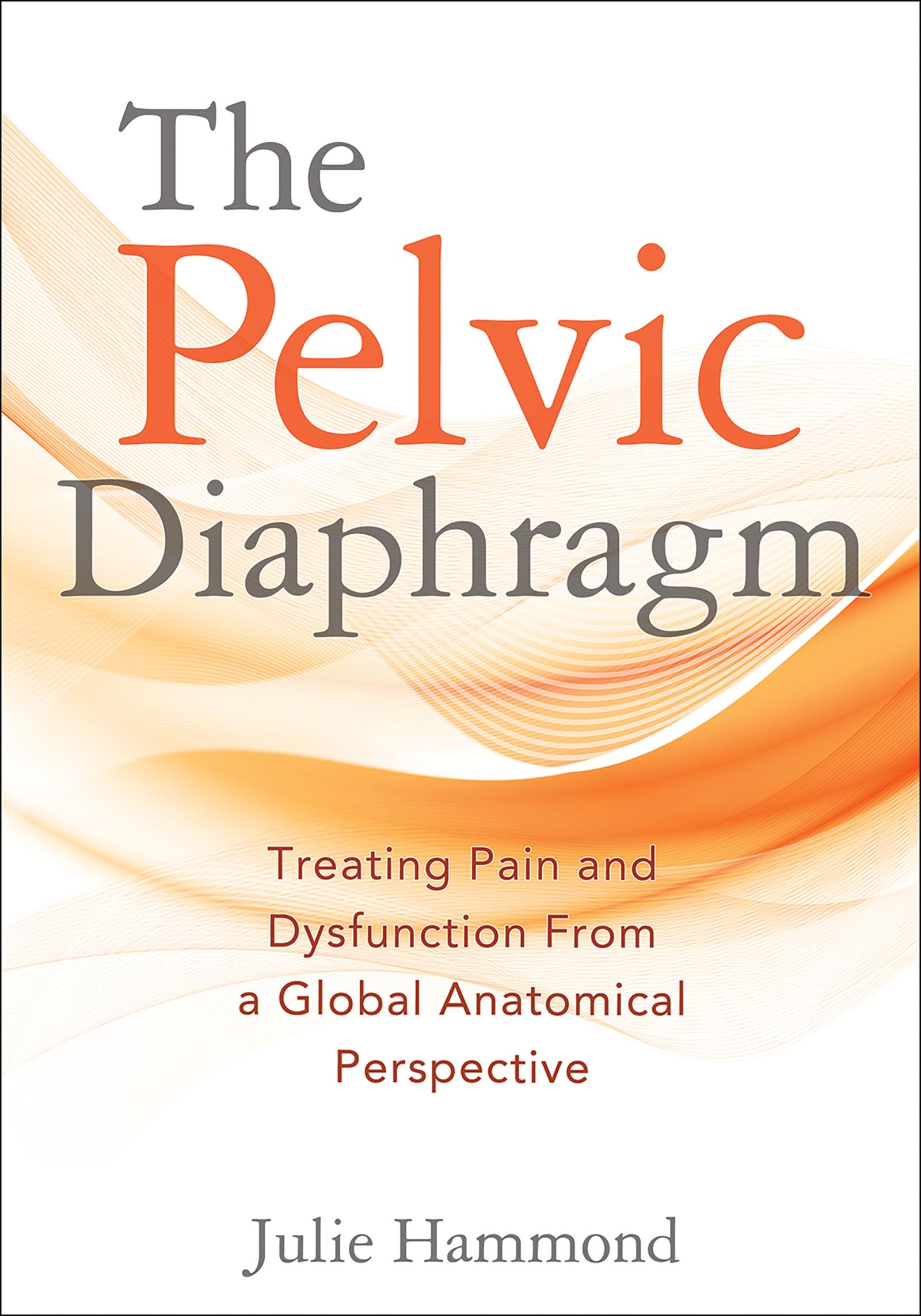 The Pelvic Diaphragm: Treating Pain and Dysfunction from a Global Anatomical Perspective
