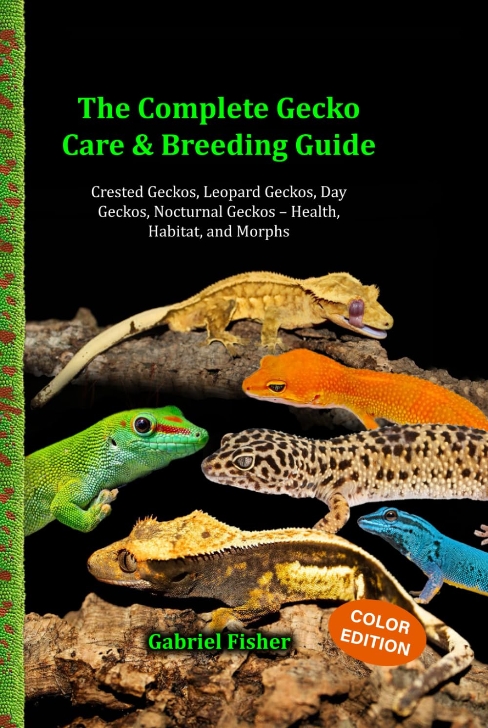 The Complete Gecko Care & Breeding Guide: Crested Geckos, Leopard Geckos, Day Geckos, Nocturnal Geckos – Health, Habitat, and Morphs (Responsible Exotic Pet Care Guides)