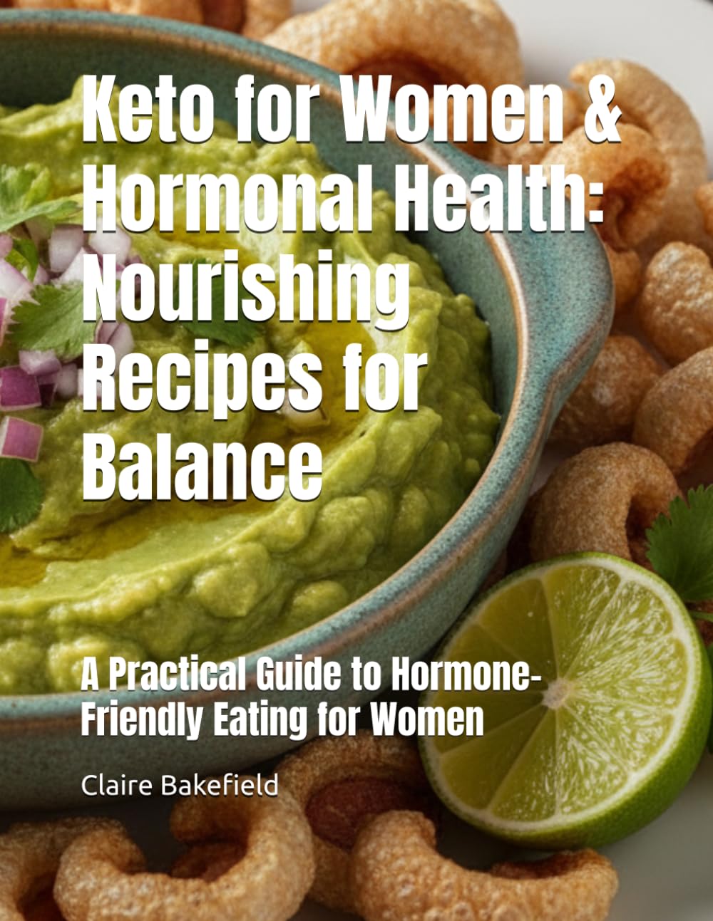 Keto for Women & Hormonal Health: Nourishing Recipes for Balance: A Practical Guide to Hormone-Friendly Eating for Women
