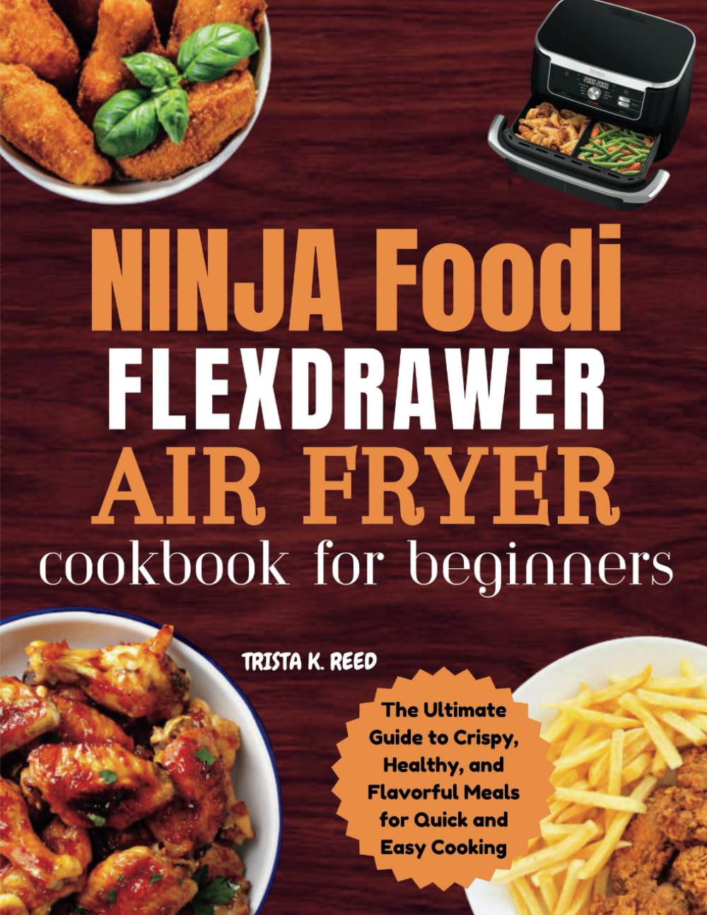 Ninja Foodi FlexDrawer Air Fryer Cookbook for Beginners: The Ultimate Guide to Crispy, Healthy, and Flavorful Meals for Quick and Easy Cooking
