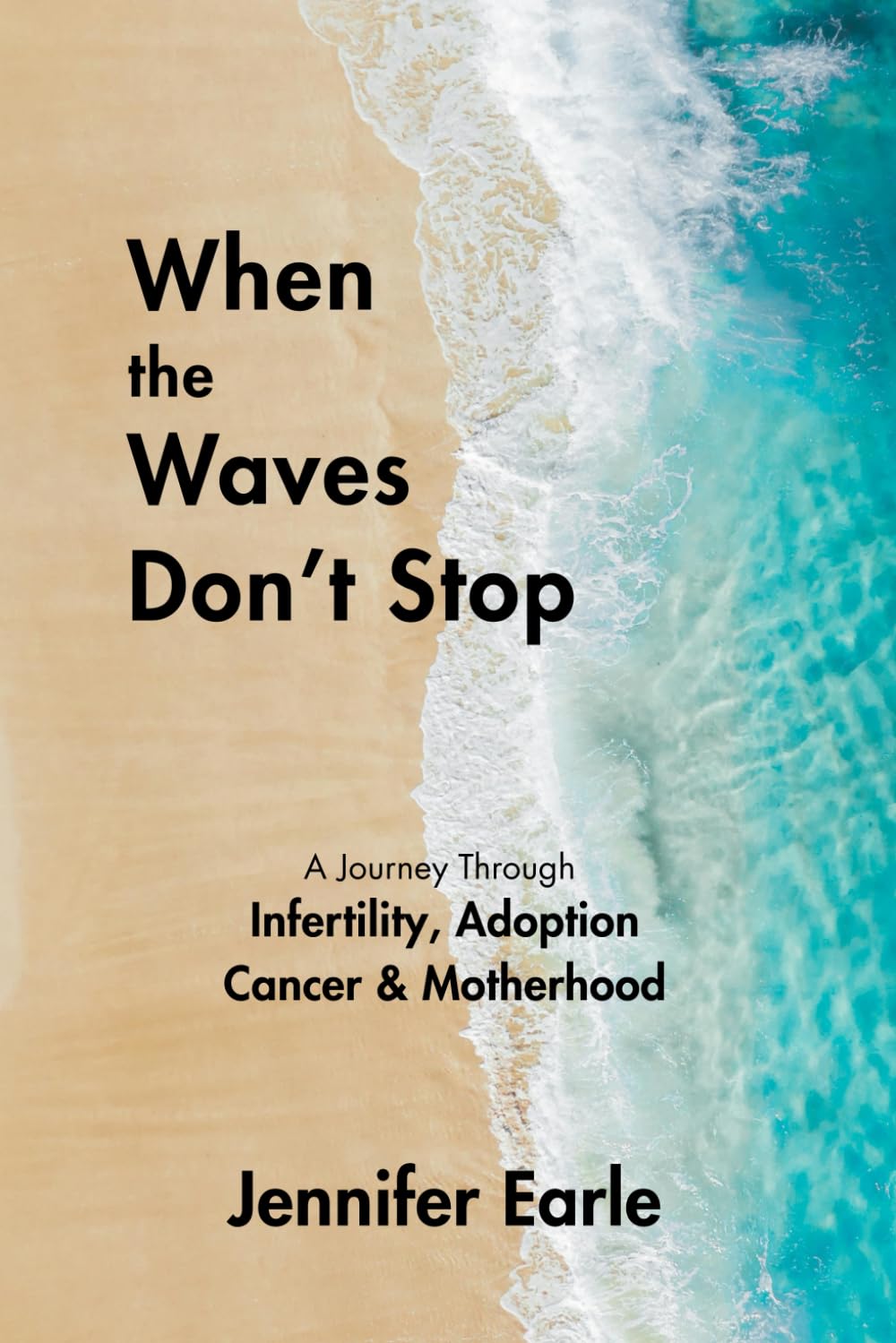 When the Waves Don't Stop: A Journey Through Infertility, Adoption, Cancer & Motherhood