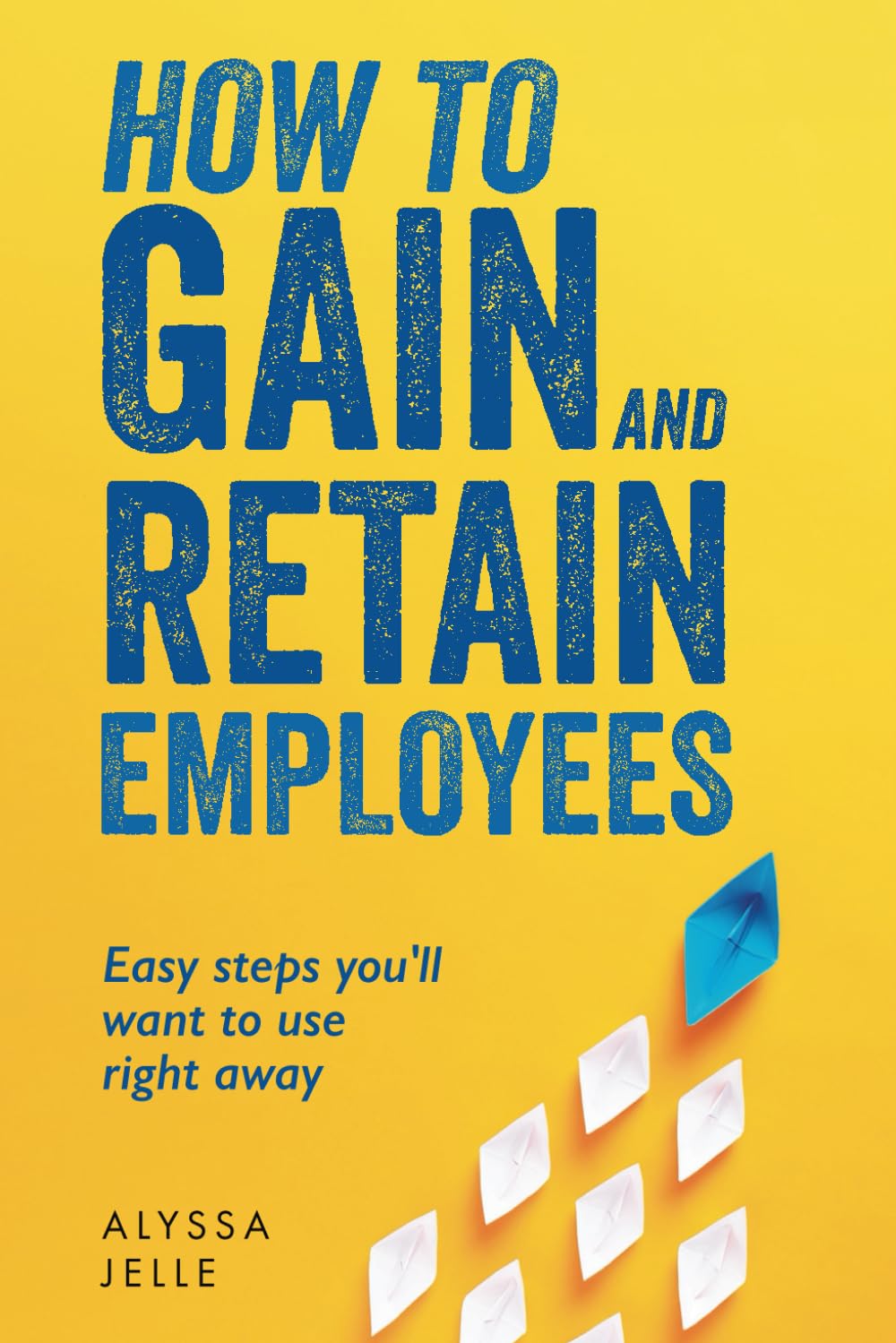 How to Gain and Retain Employees: Easy Steps you'll want to use right away