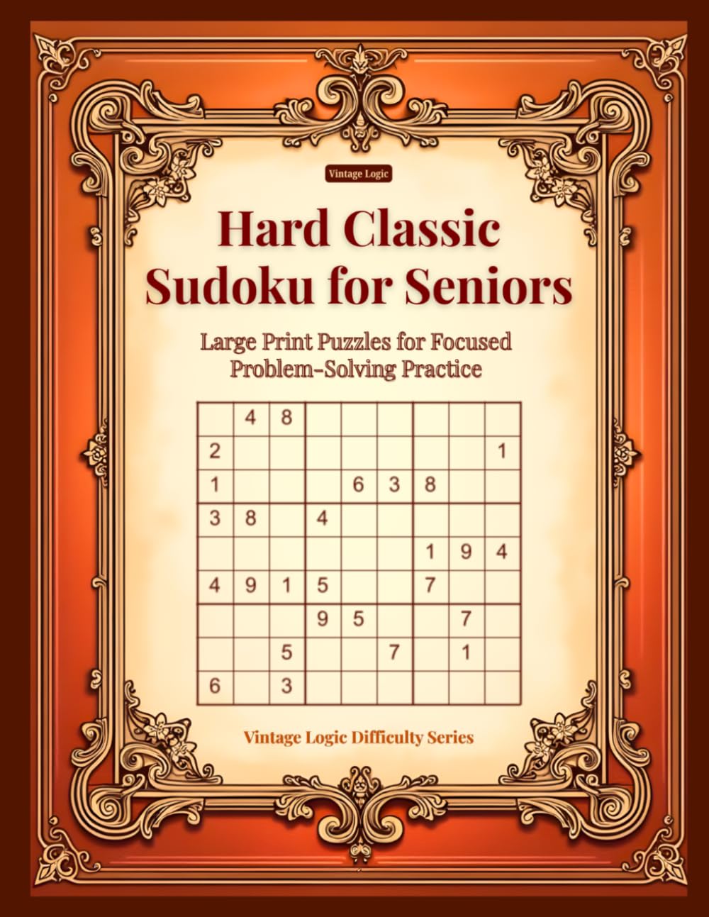 Vintage Logic: Hard Classic Sudoku for Seniors: Large Print Puzzles for Focused Problem-Solving Practice (Vintage Logic Difficulty Series)