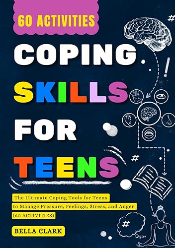 Coping Skills for Teens: The Ultimate Coping Tools for Teens to Manage Pressure, Feelings, Stress, and Anger (60 Activities) (Life Skills for Teens)