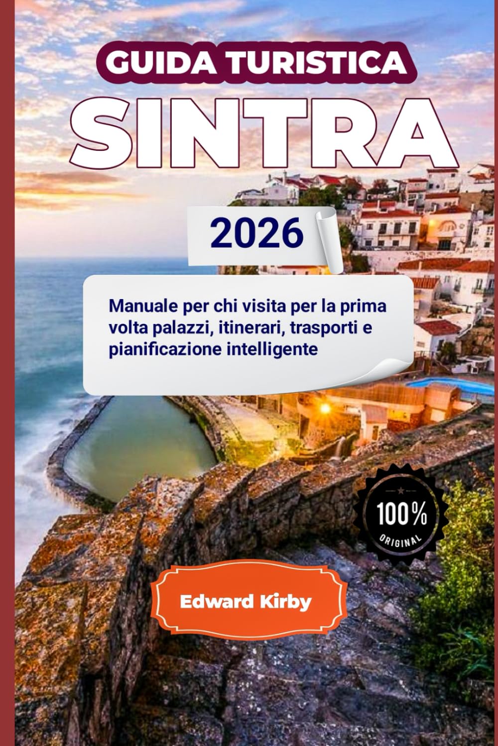 GUIDA TURISTICA SINTRA 2026: Manuale per chi visita per la prima volta palazzi, itinerari, trasporti e pianificazione intelligente