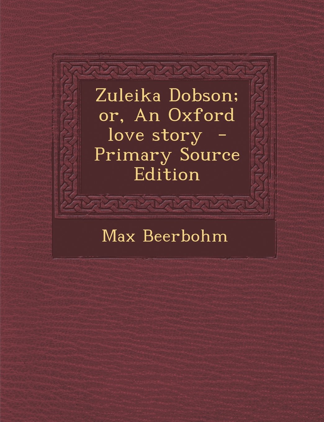 Zuleika Dobson; or, An Oxford love story - Primary Source Edition