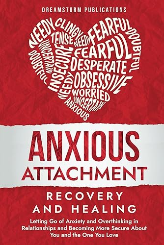 Anxious Attachment Recovery and Healing: Letting Go of Anxiety and Overthinking in Relationships and Becoming More Secure About You and the One You ... and Attachment Styles Guide and Workbook