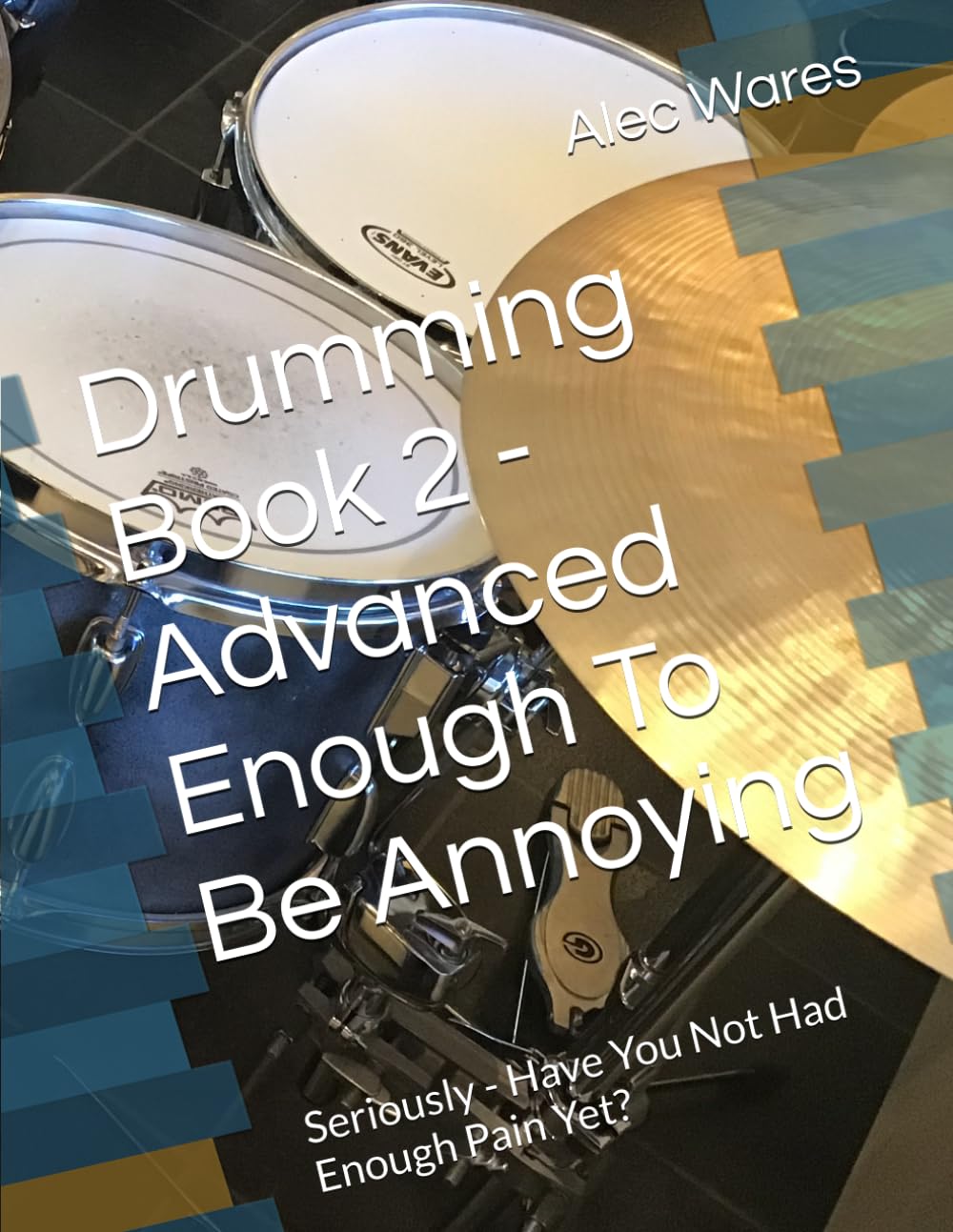 Drumming Book 2 - Advanced Enough To Be Annoying: Seriously - Have You Not Had Enough Pain Yet?