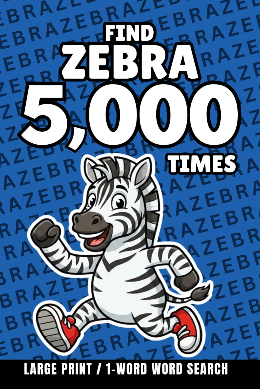 Find Zebra 5,000 Times: 1-Word Word Search | Hard Puzzles for Adults | Large Print (1-Word Searches)