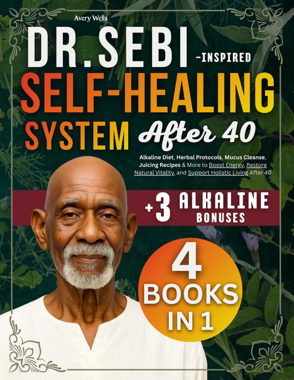 Dr. Sebi-Inspired Self-Healing System After 40: Alkaline Diet, Herbal Protocols, Mucus Cleanse, Juicing Recipes & More to Boost Energy, Restore