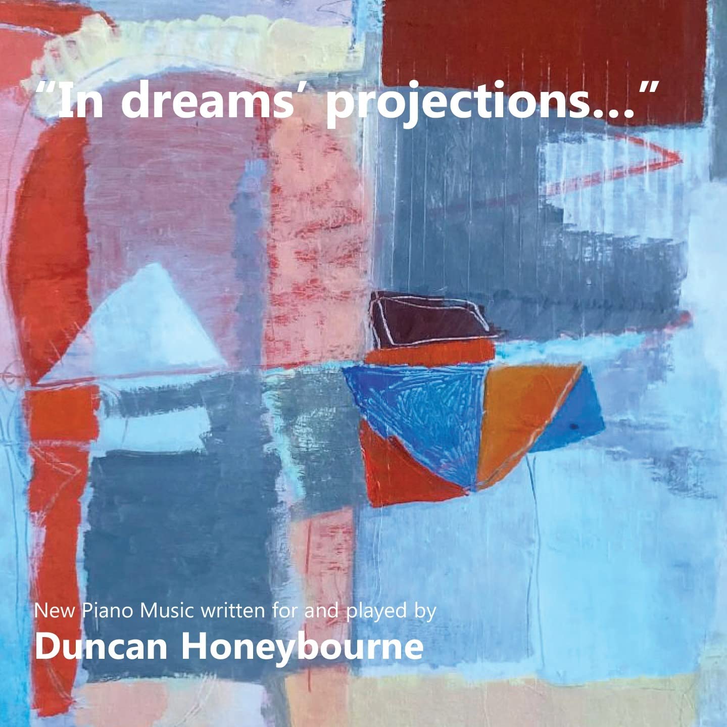 "In dreams' projections" - New Piano Music Written for and Played by Duncan Honeybourne