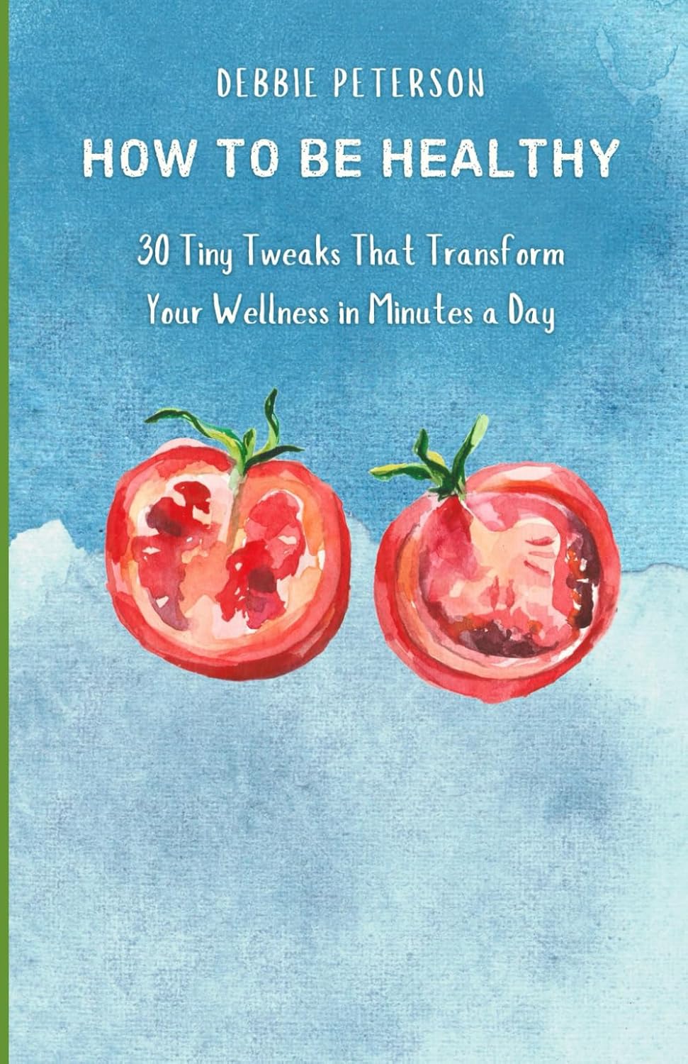 How to be Healthy: 30 Tiny Tweaks That Transform Your Wellness in Minutes a Day