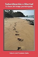 Subordinación o libertad: En busca del tiempo puertorriqueño (Spanish Edition)