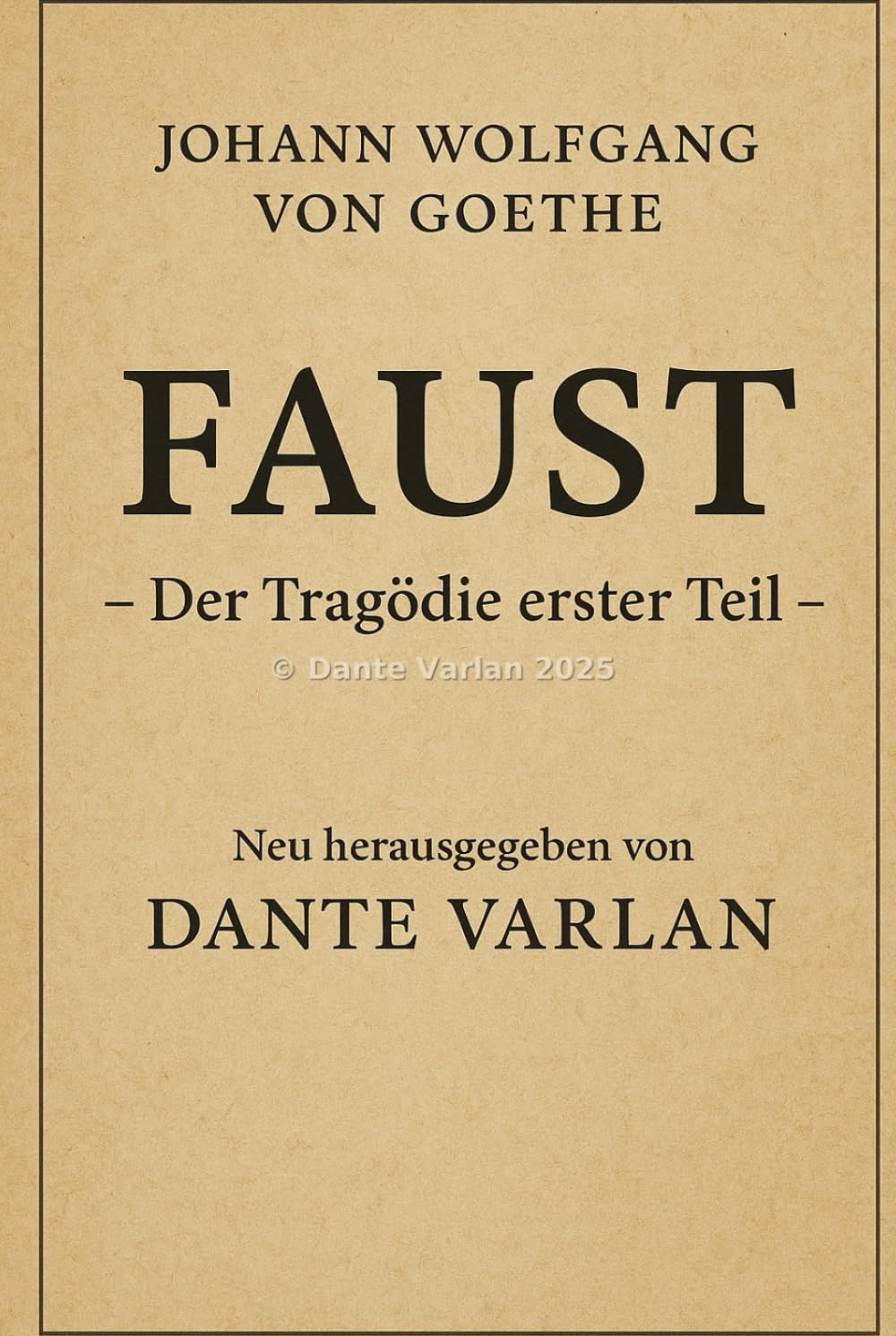 Johann Wolfgang von Goethe , Faust – Der Tragödie erster Teil: (Neu herausgegeben von Dante Varlan)