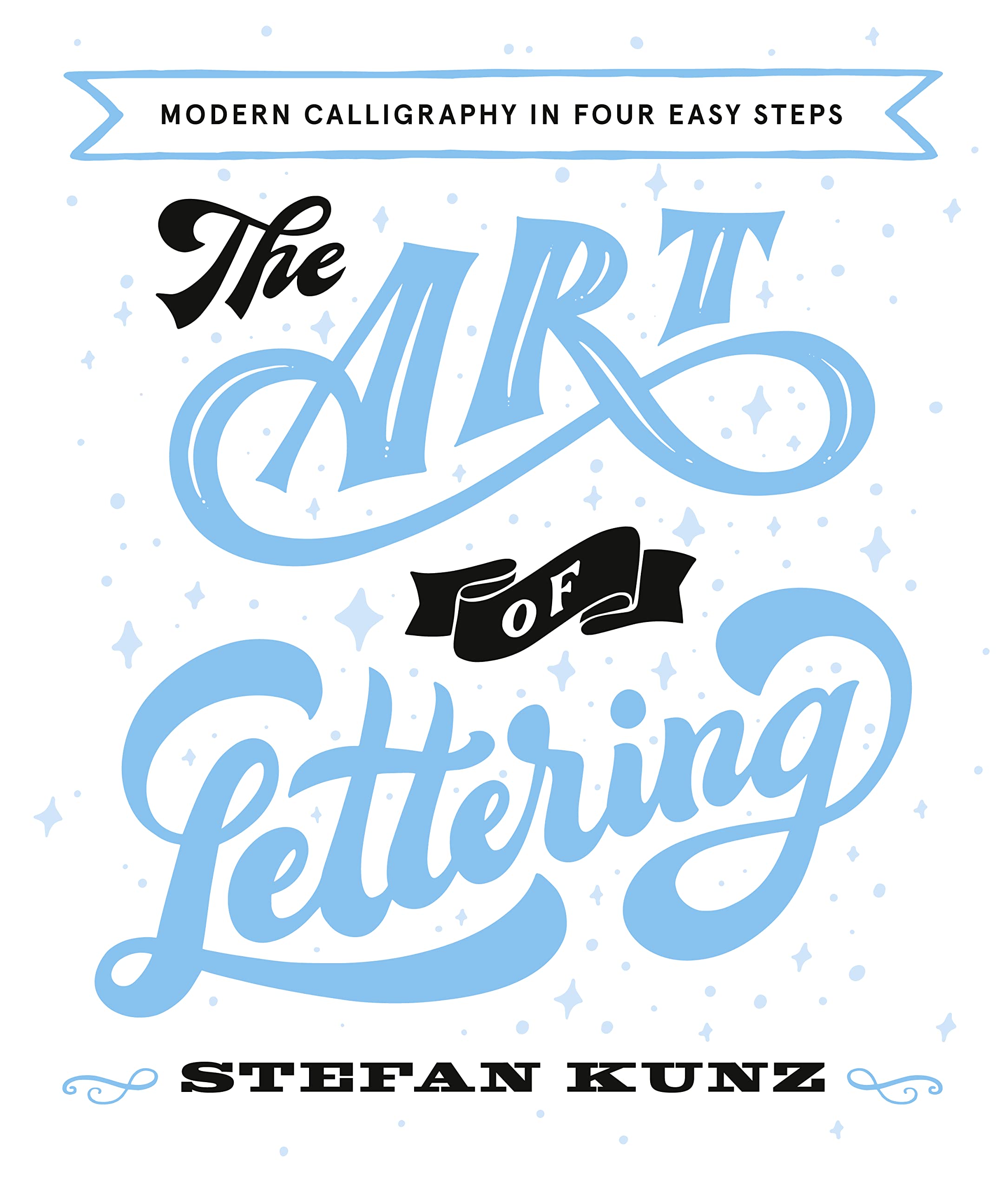 The Art of Lettering: Modern Calligraphy in Four Easy Steps Paperback – May 18, 2017