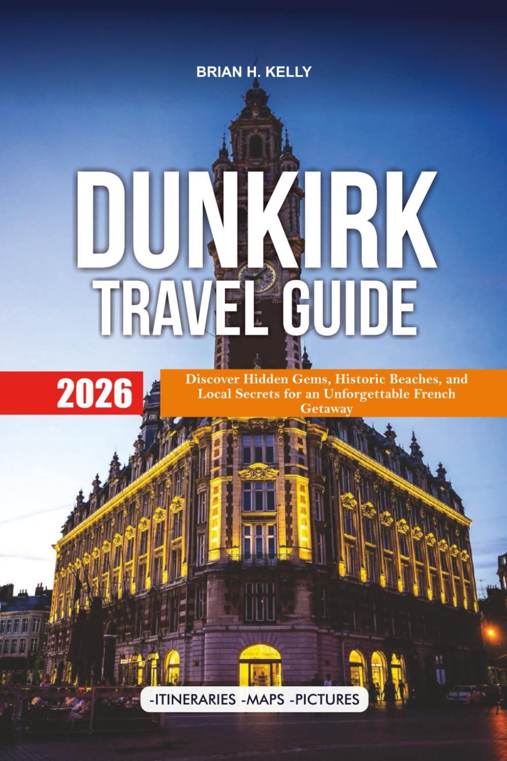 DUNKIRK TRAVEL GUIDE 2026: Discover Hidden Gems, Historic Beaches, and Local Secrets for an Unforgettable French Getaway