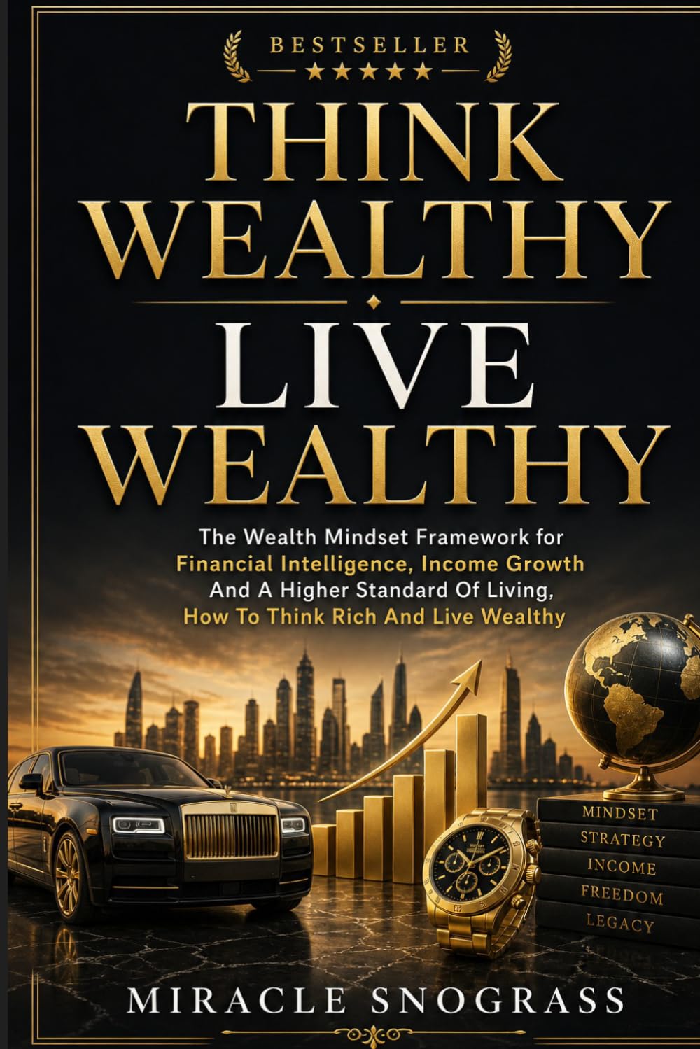 Think Wealthy Live Wealthy: The Wealth Mindset Framework for Financial Intelligence, Income Growth And A Higher Standard Of Living | How To Think Rich And Live Wealthy