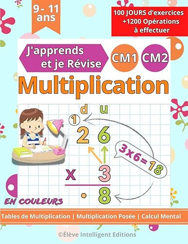 Multiplication CM1 CM2 - 100 JOURS d’exercices - J'apprends et je Révise: Tables de Multiplication, Multiplication Posée, Calcul Mental. Cahier de Calcul pour les Enfants en Primaire CM1 et CM2