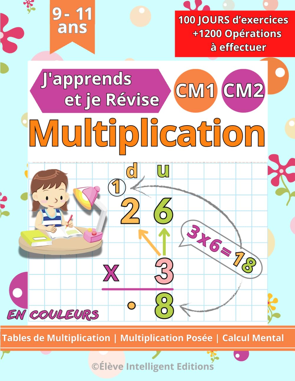 Multiplication CM1 CM2 - 100 JOURS d’exercices - J'apprends et je Révise: Tables de Multiplication, Multiplication Posée, Calcul Mental. Cahier de Calcul pour les Enfants en Primaire CM1 et CM2
