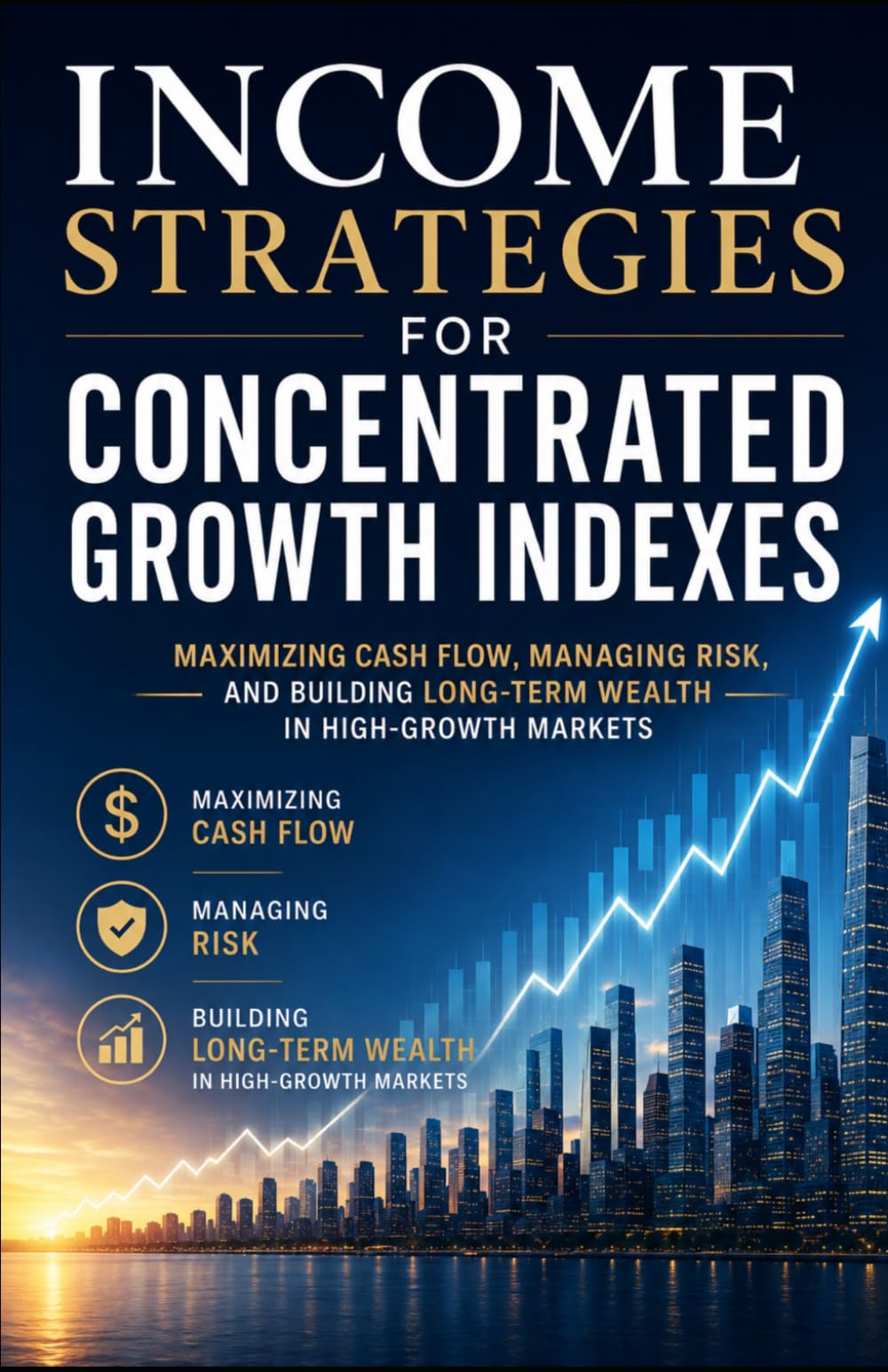 Income Strategies for Concentrated Growth Indexes: Maximizing Cash Flow, Managing Risk, and Building Long-Term Wealth in High-Growth Markets