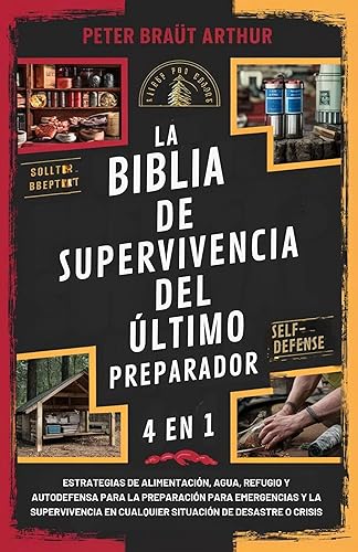 La Biblia de supervivencia del último preparador (4 en 1): Estrategias de alimentación, agua, refugio y autodefensa para la preparación para emergencias ... cualquier situación de de (Spanish Edition)