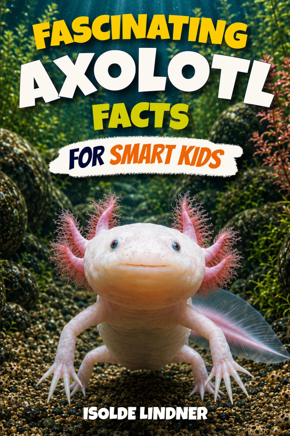 Fascinating Axolotl Facts for Smart Kids: Exploring the Secret Life of Nature's Most Remarkable Salamander