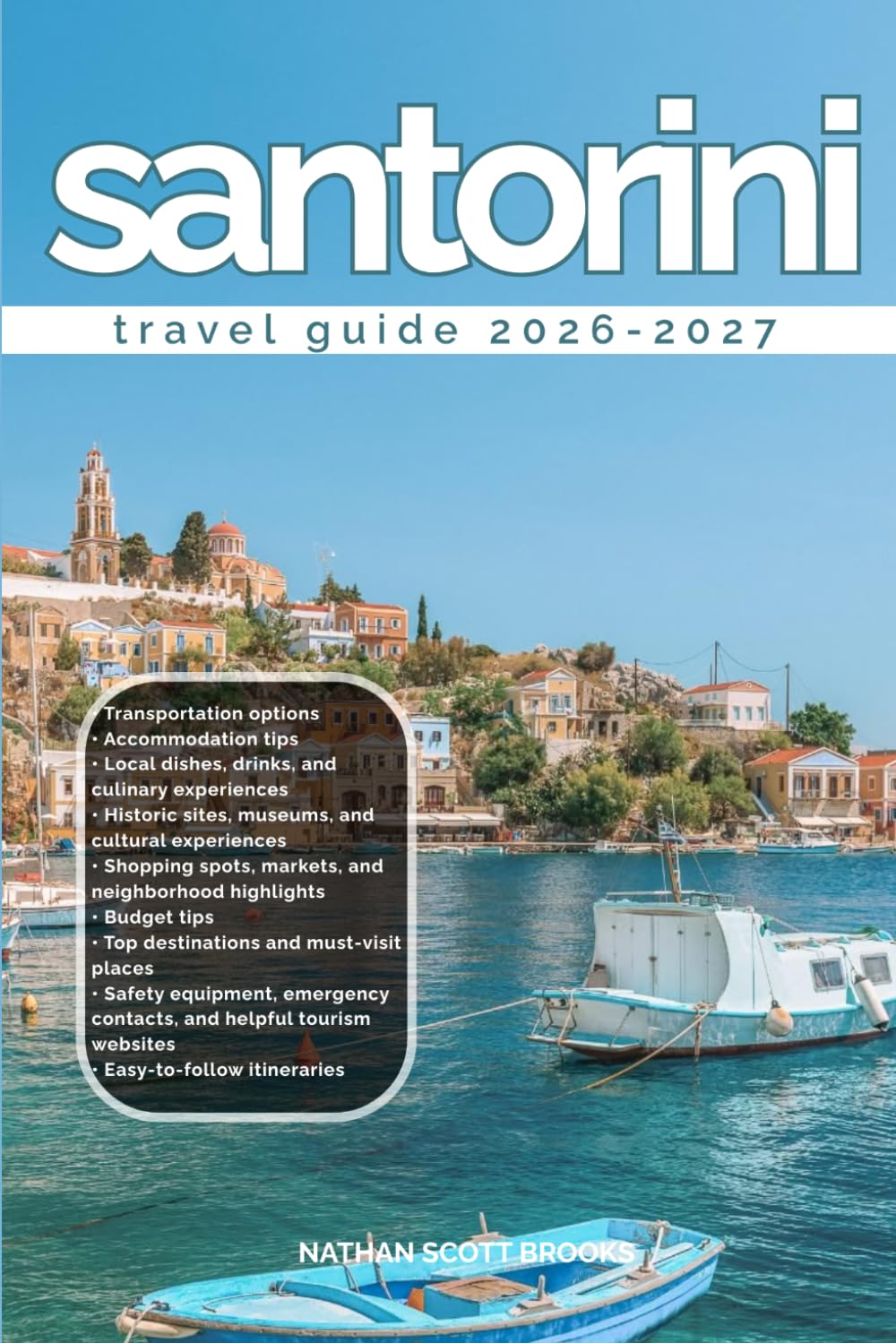 SANTORINI TRAVEL GUIDE 2026/2027: Discover Santorini from arrival to departure with a well-detailed guide that helps you see more in half the time ... advice, budget guidance, and top attractions