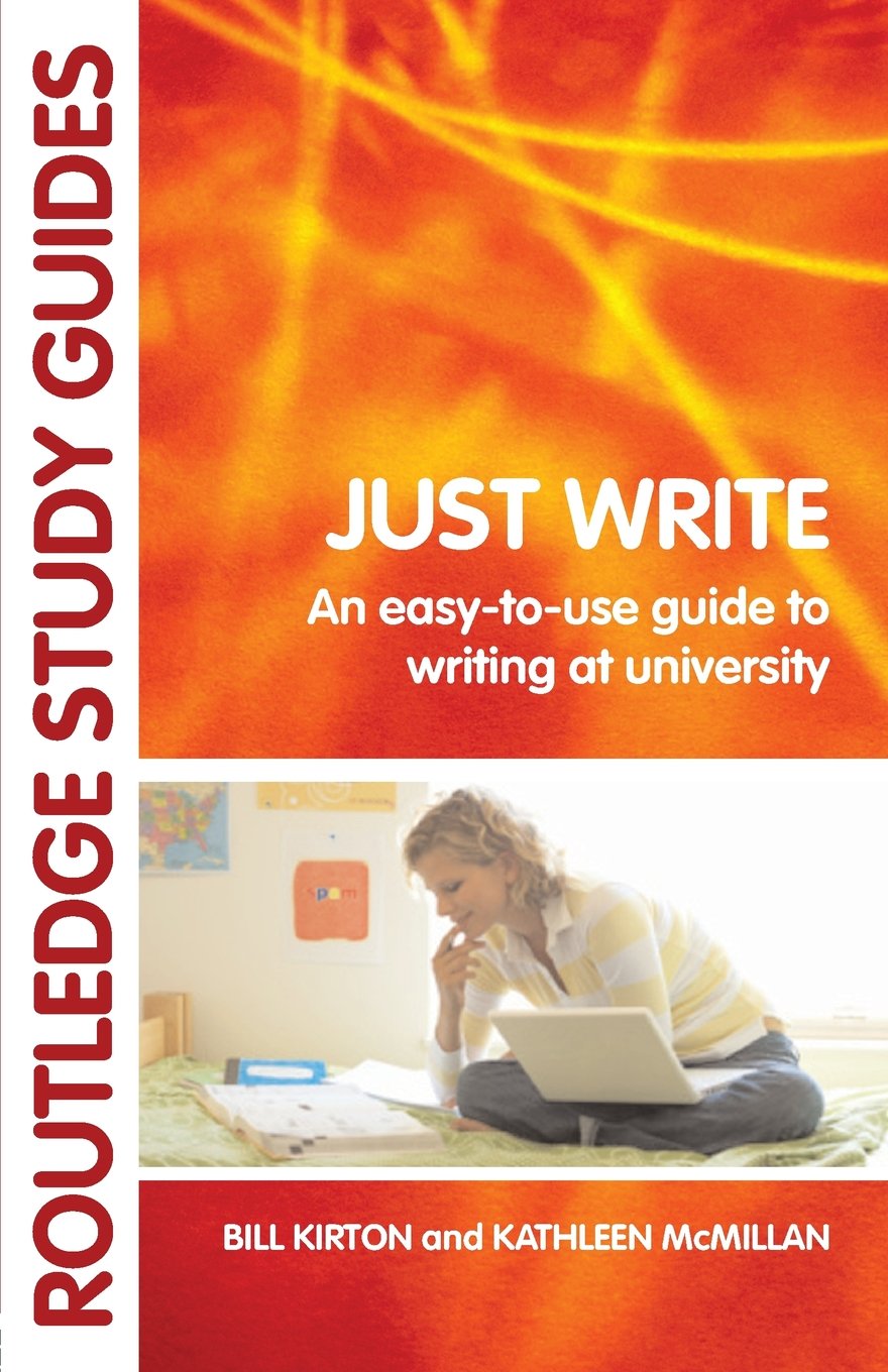 Just Write: An Easy-to-Use Guide to Writing at University (Routledge Study Guides)